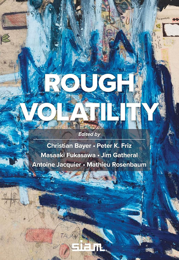 <em>Rough Volatility</em>. Edited by Christian Bayer, Peter Friz, Masaaki Fukasawa, Jim Gatheral, Antoine Jacquier, and Mathieu Rosenbaum. Courtesy of SIAM.