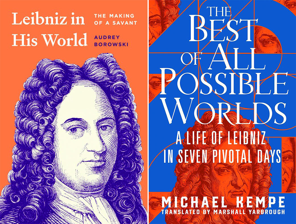 <em>Leibniz in His World: The Making of a Savant</em>. By Audrey Borowski. <em>The Best of All Possible Worlds: A Life of Leibniz in Seven Pivotal Days</em>. By Michael Kempe, translated by Marshall Yarbrough. Courtesy of Princeton University Press and W.W. Norton & Company.