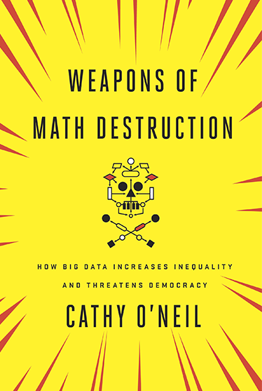 &lt;em&gt;Weapons of Math Destruction: How Big Data Increases Inequality and Threatens Democracy.&lt;/em&gt; By Cathy O’Neil. Courtesy of Crown Publishing.