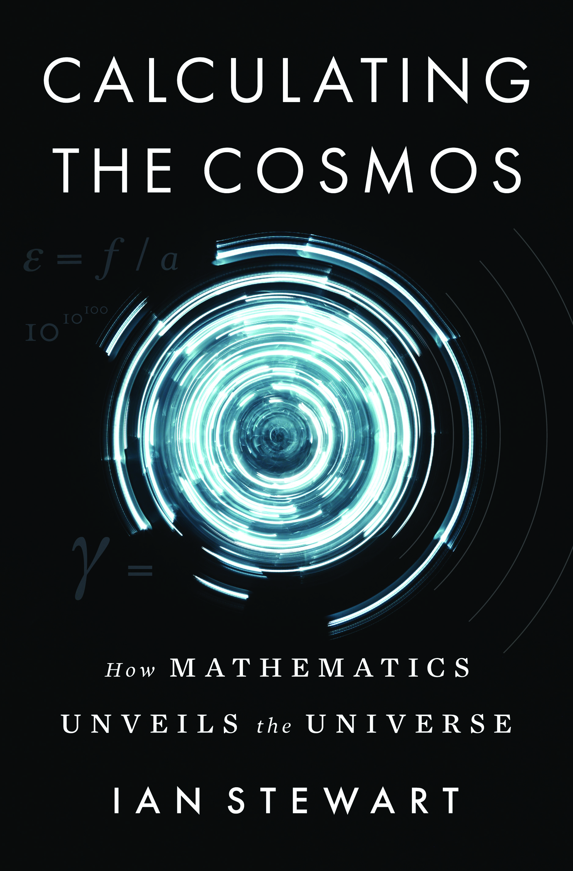<em>Calculating the Cosmos: How Mathematics Unveils the Universe.</em> By Ian Stewart. Courtesy of Basic Books.