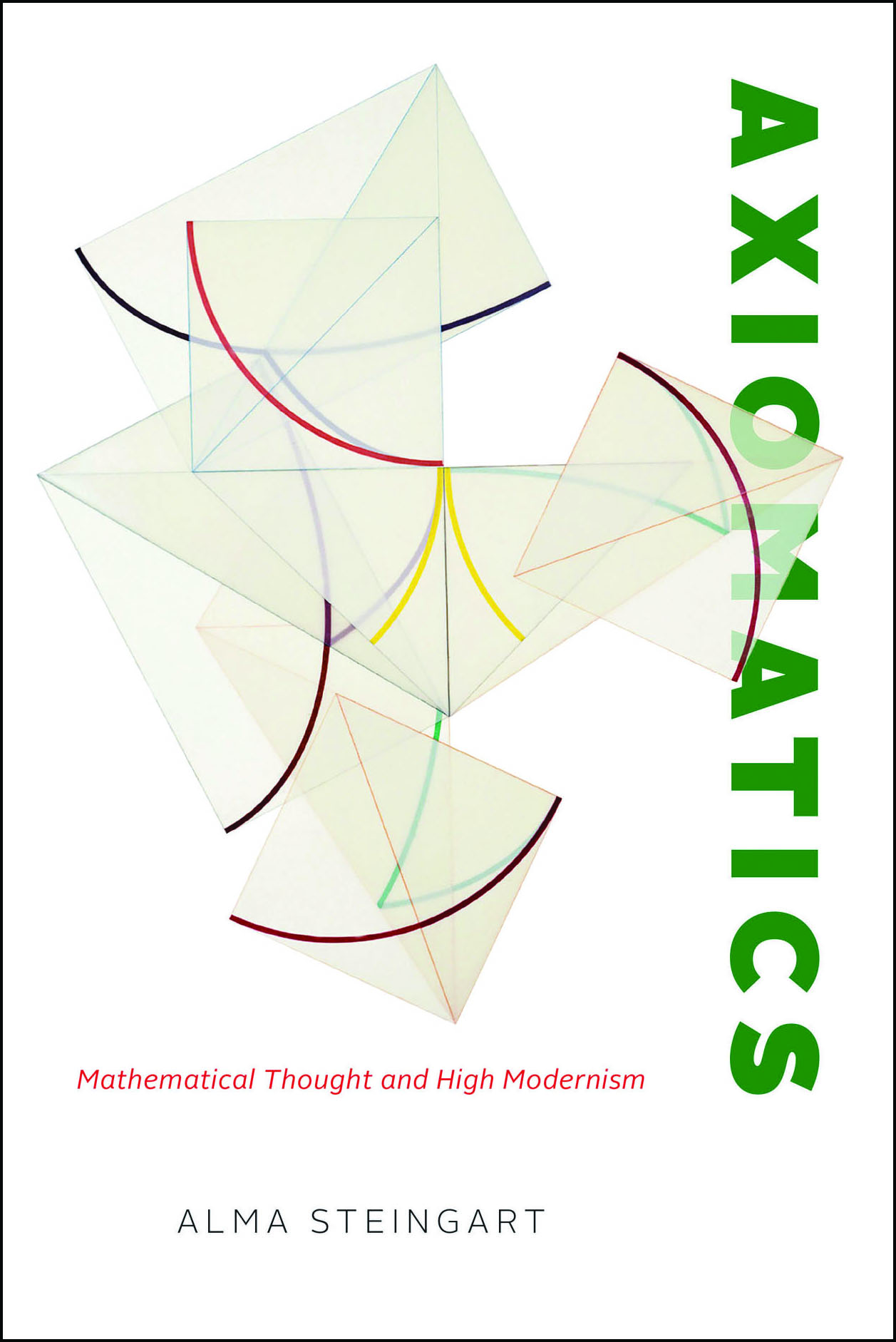 &lt;em&gt;Axiomatics: Mathematical Thought and High Modernism&lt;/em&gt;. By Alma Steingart. Courtesy of the University of Chicago Press.