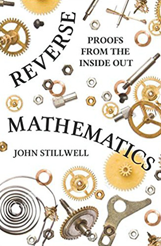 &lt;em&gt;Reverse Mathematics: Proofs from the Inside Out.&lt;/em&gt; By John Stillwell. Courtesy of Princeton University Press.