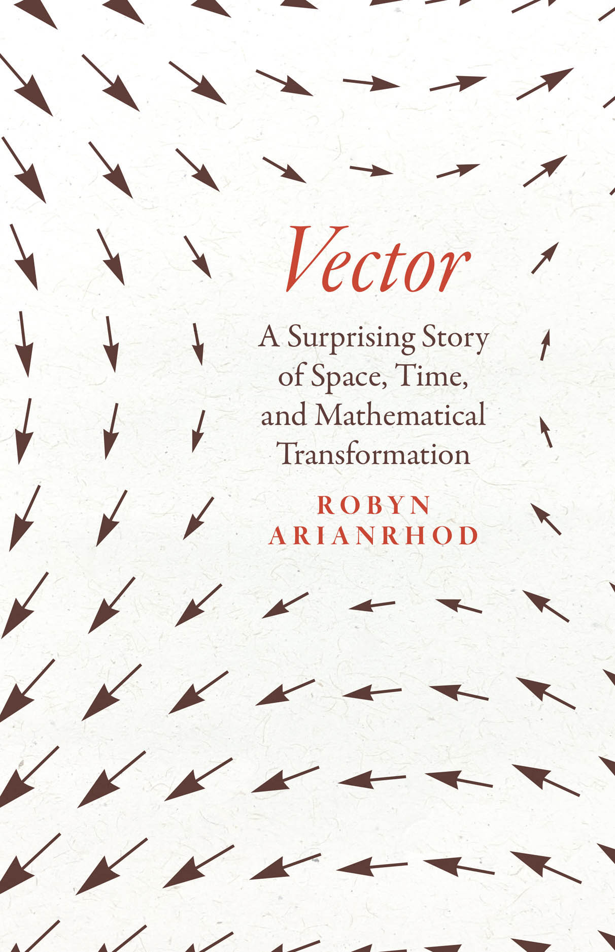 &lt;em&gt;Vector: A Surprising Story of Space, Time, and Mathematical Transformation&lt;/em&gt;. By Robyn Arianrhod. Courtesy of the University of Chicago Press.