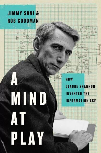 &lt;em&gt;A Mind at Play: How Claude Shannon Invented the Information Age.&lt;/em&gt; By Jimmy Soni and Rob Goodman. Image courtesy of Simon &amp; Schuster.