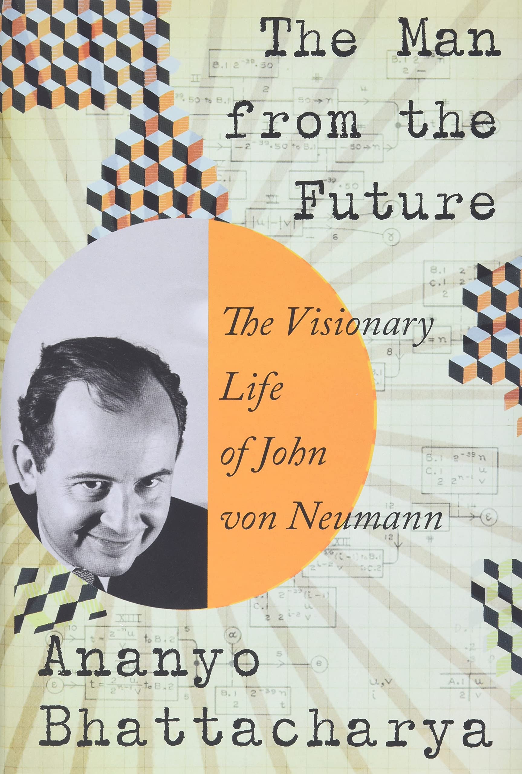 &lt;em&gt;The Man from the Future: The Visionary Life of John von Neumann.&lt;/em&gt; By Ananyo Bhattacharya. Courtesy of W.W. Norton &amp; Company.