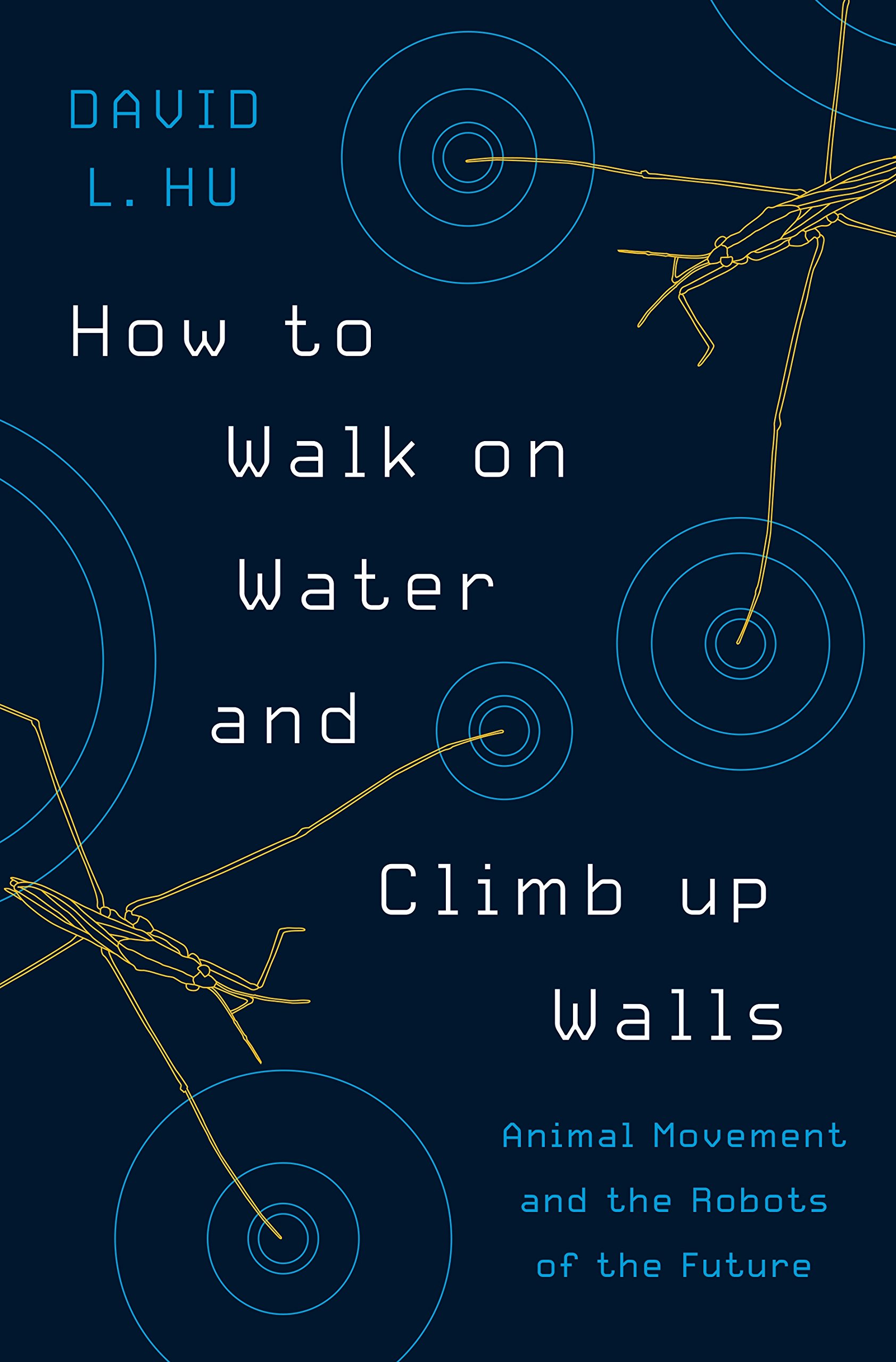 &lt;em&gt;How to Walk on Water and Climb up Walls: Animal Movements and the Robots of the Future.&lt;/em&gt; By David Hu. Courtesy of Princeton University Press.